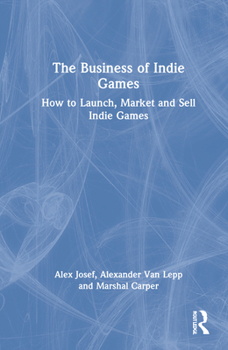 Hardcover The Business of Indie Games: Everything You Need to Know to Conquer the Indie Games Industry Book