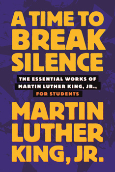 Time to Break Silence: The Essential Works of Martin Luther King, Jr., for Stude