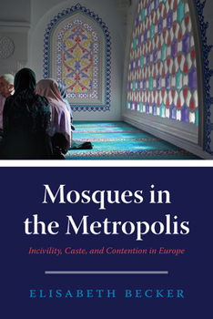 Paperback Mosques in the Metropolis: Incivility, Caste, and Contention in Europe Book