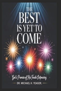 THE BEST IS YET TO COME: God's Promise of His Finale Outpouring