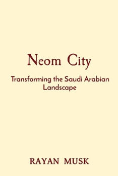 Neom City: Transforming the Saudi Arabian Landscape