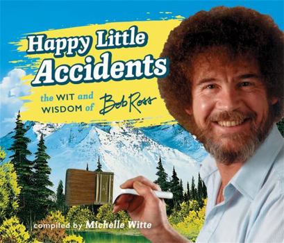 Hardcover Happy Little Accidents: The Wit & Wisdom of Bob Ross Book