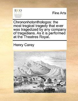 Paperback Chrononhotonthologos: The Most Tragical Tragedy That Ever Was Tragedized by Any Company of Tragedians. as It Is Performed at the Theatres Ro Book