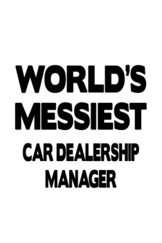 World's Messiest Car Dealership Manager: Personal Car Dealership Manager Notebook, Car Dealership Managing/Organizer Journal Gift, Diary, Doodle Gift ... | 6 x 9 Compact Size, 109 Blank Lined Pages