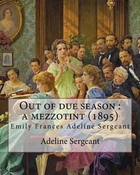 Paperback Out of due season: a mezzotint (1895). By: Adeline Sergeant: Emily Frances Adeline Sergeant (1851-1904) was an English author and novelis Book