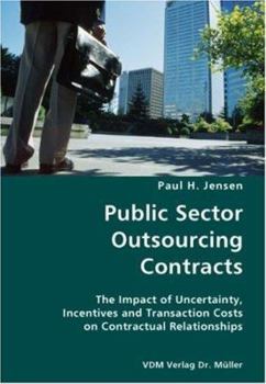 Public Sector Outsourcing Contracts- The Impact of Uncertainty, Incentives and Transaction Costs on Contractual Relationships