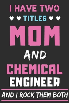 Paperback I Have Two Titles Mom And Chemical Engineer And I Rock Them Both: lined notebook, funny Chemical Engineer gift Book