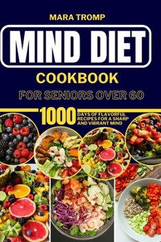 Paperback Mind Diet Cookbook for Seniors Over 60: 1000 Days Of Flavorful Recipes for a Sharp and Vibrant Mind Book