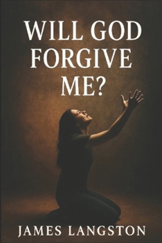 Will God Forgive Me?: . . . Grace for the Guilty, Mercy for the Broken . . .