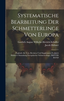 Hardcover Systematische Bearbeitung Der Schmetterlinge Von Europa: Zugleich Als Text, Revision Und Supplement Zu Jakob Hübner's Sammlung Europäischer Schmetterl [German] Book