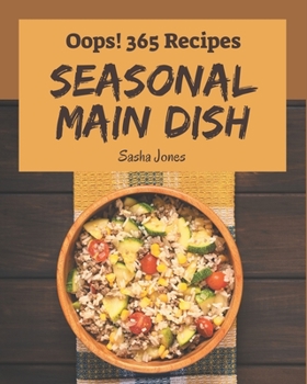 Paperback Oops! 365 Seasonal Main Dish Recipes: Greatest Seasonal Main Dish Cookbook of All Time Book
