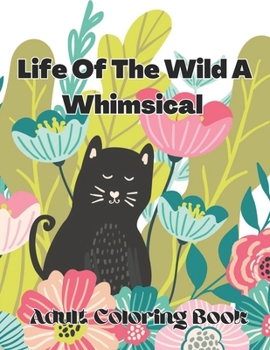 Life Of The Wild A Whimsical Adult Coloring Book: An Coloring Book with Detailed Animal Portraits and Relaxing Nature Scenes Adult