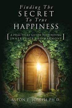 Paperback Finding The Secret To True Happiness: [A Practical Guide To Finding Inner Peace And Harmony] Book