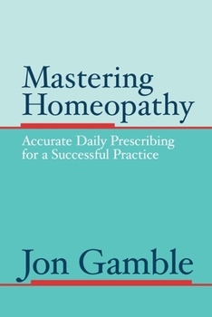 Paperback Mastering Homeopathy: Accurate Daily Prescribing for a Successful Practice Book