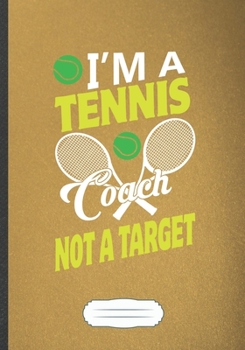 Paperback I'M A Tennis Coach Not A Target: Funny Lined Notebook Journal For Tennis Player, Tennis Fan, Inspirational Saying Unique Special Gift Cool Creative Wr Book