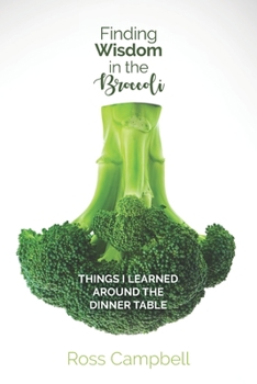Paperback Finding Wisdom in the Broccoli: Things I Learned Around the Dinner Table Book