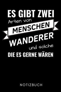 ES GIBT ZWEI ARTEN VON MENSCHEN WANDERER UND SOLCHE DIE ES GERNE WÄREN NOTIZBUCH: A5 Notizbuch PUNKTIERT Wandern Geschenke | Gipfelbuch | Tagebuch zum ... | Bergsteiger Wanderer (German Edition)