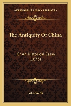 Paperback The Antiquity Of China: Or An Historical Essay (1678) Book