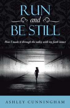 Run and Be Still: How I Made It Through the Valley with My Faith Intact
