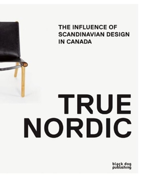 Paperback True Nordic: How Scandinavia Influenced Design in Canada Book