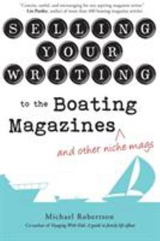 Paperback Selling Your Writing to the Boating Magazines (and other niche mags) Book