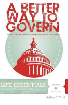 Paperback A Better Way To Govern: Helping Politicians, Preachers And Problem Solvers Find Solutions Book