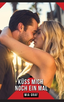 Küss mich noch ein Mal: Geschichten mit explizitem Sex für Erwachsene (German Edition)
