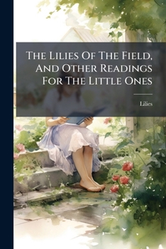 Paperback The Lilies of the Field, and Other Readings for the Little Ones... Book