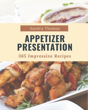 Paperback 365 Impressive Appetizer Presentation Recipes: Home Cooking Made Easy with Appetizer Presentation Cookbook! Book