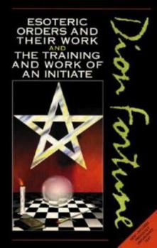Paperback Esoteric Orders & Their Work & the Training & Work of the Initiate Book