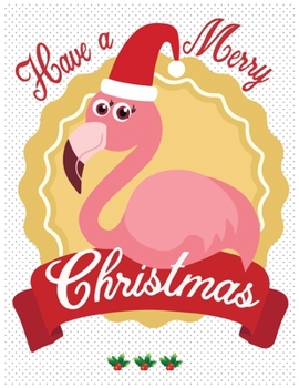 Have a merry christmas: Blank Lined Notebook to Write In for Notes, To Do Lists, Notepad, Journal, Funny Gifts for Flamingo Lover