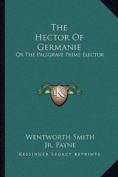 Paperback The Hector Of Germanie: Or The Palsgrave Prime Elector Book