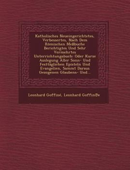 Paperback Katholisches Neueingerichtetes, Verbessertes, Nach Dem Romischen Messbuche Berichtigtes Und Sehr Vermehrtes Unterrichtungsbuch: Oder Kurze Auslegung A [German] Book