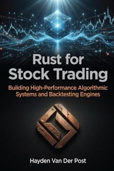 Rust for Stock Trading: Building High-Performance Algorithmic Systems and Backtesting Engines