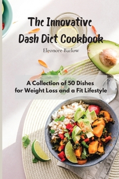 Paperback The Innovative Dash Diet Cookbook: A Collection of 50 Dishes for Weight Loss and a Fit Lifestyle Book