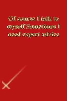 Paperback Of course I talk to myself Sometimes I need expert advice: Lined Journal.Gold letters.Red cover Book