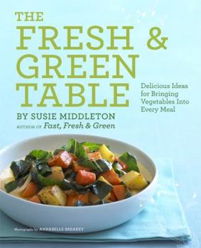 Paperback The Fresh & Green Table: Delicious Ideas for Bringing Vegetables Into Every Meal Book