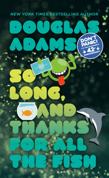 So Long, and Thanks for All the Fish - Book #4 of the Hitchhiker's Guide to the Galaxy