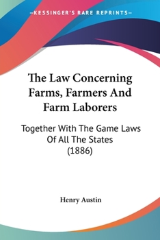 Paperback The Law Concerning Farms, Farmers And Farm Laborers: Together With The Game Laws Of All The States (1886) Book