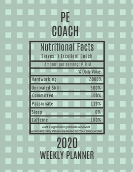 Paperback PE Coach Nutritional Facts Weekly Planner 2020: PE Coach Appreciation Gift Idea For Men & Women -Physical Education Weekly Planner Schedule Book Agend Book