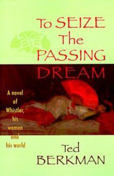 Paperback To Seize the Passing Dream: A Novel of Whistler, His Women and His World Book