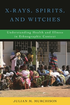 Paperback X-Rays, Spirits, and Witches: Understanding Health and Illness in Ethnographic Context Book