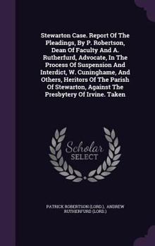 Hardcover Stewarton Case. Report of the Pleadings, by P. Robertson, Dean of Faculty and A. Rutherfurd, Advocate, in the Process of Suspension and Interdict, W. Book