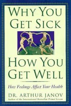 Hardcover Why You Get Sick, How You Get Well: How Feelings Affect Your Health Book