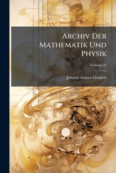 Paperback Archiv Der Mathematik Und Physik: Mit Besonderer Rücksicht Auf Die Bedürfnisse Der Lehrer An Höheren Unterrichtsanstalten; Volume 33 Book