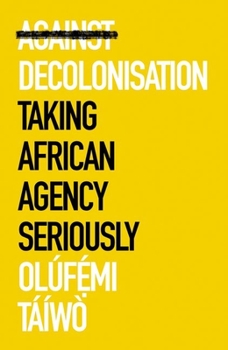 Paperback Against Decolonisation: Taking African Agency Seriously Book