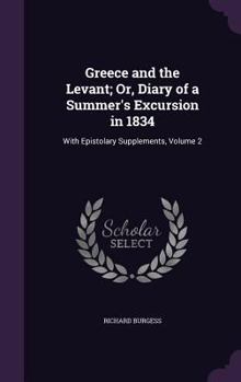 Hardcover Greece and the Levant; Or, Diary of a Summer's Excursion in 1834: With Epistolary Supplements, Volume 2 Book