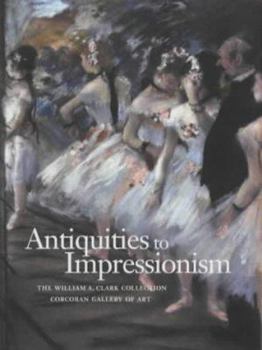 Paperback Antiquities to Impressionism: The William A. Clark Collection - Gorcoran Gallery Book