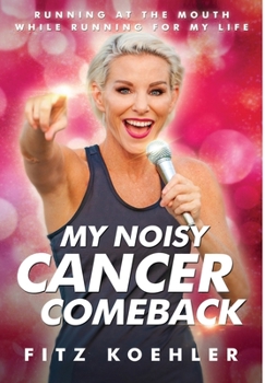 Hardcover My Noisy Cancer Comeback: Running at the Mouth, While Running for My Life Book