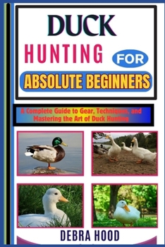 Paperback Duck Hunting: A Complete Guide to Gear, Techniques, and Mastering the Art of Duck Hunting Book